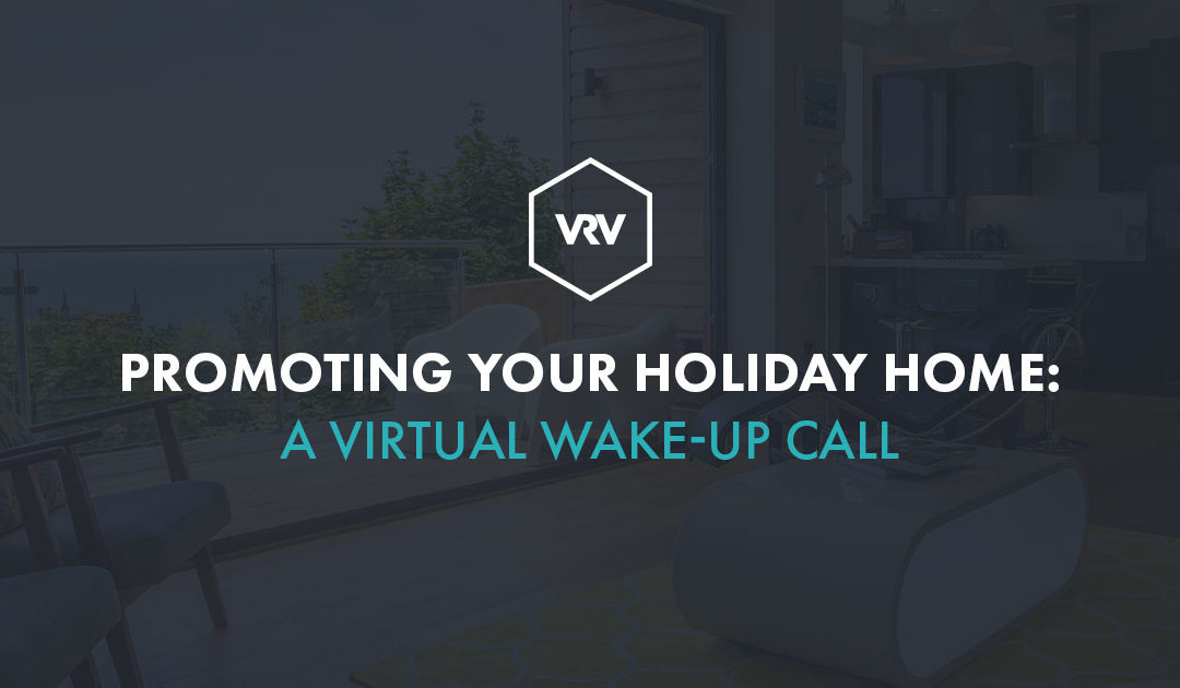 Promoting Your Holiday Home – A Virtual Wakeup Call